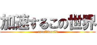 加速するこの世界 (accel　world)