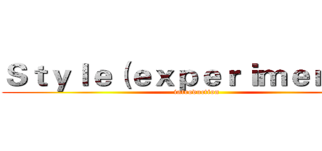 Ｓｔｙｌｅ（ｅｘｐｅｒｉｍｅｎｔｓ） (introduction)