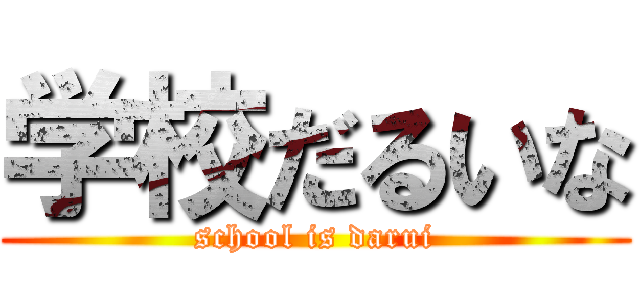 学校だるいな (school is darui)