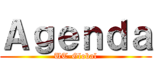 Ａｇｅｎｄａ (UT-Global)