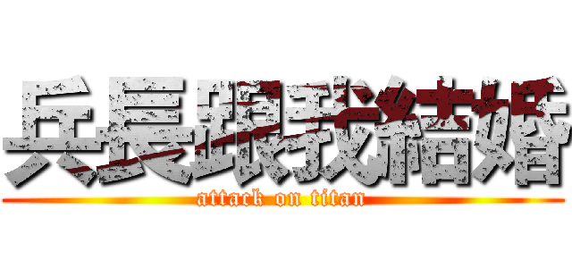 兵長跟我結婚 (attack on titan)
