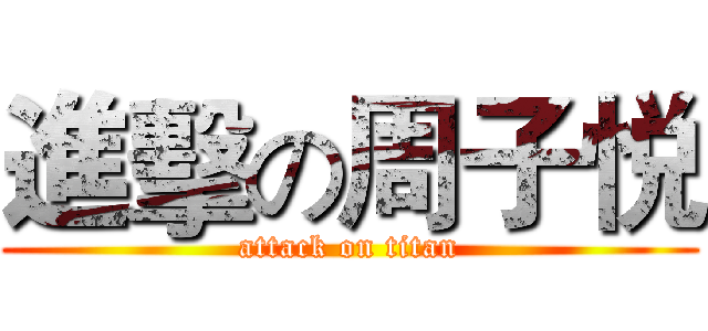 進擊の周子悦 (attack on titan)