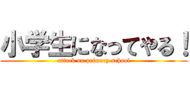 小学生になってやる！ (attack on primary school)