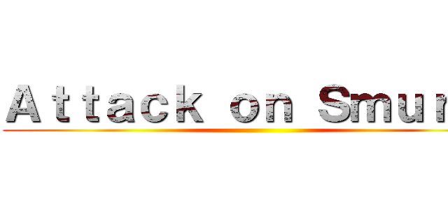 Ａｔｔａｃｋ ｏｎ Ｓｍｕｒｆｓ ()