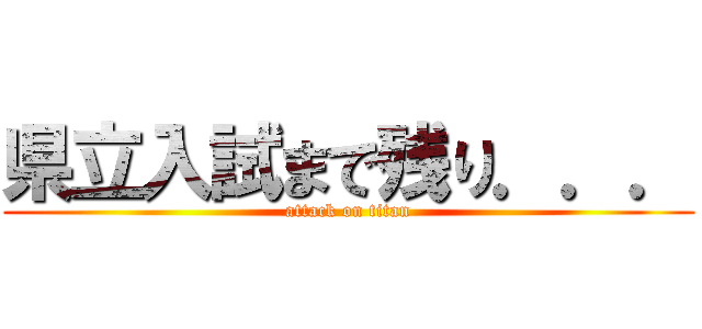 県立入試まで残り．．． (attack on titan)