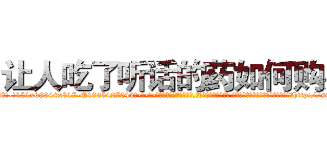 让人吃了听话的药如何购买 (让人吃了听话的药如何购买【电-话151x68344x817-Q1065427042元-吉-药-业】我们做的是长期生意,靠的是老客户长期支持 让人吃了听话的药如何购买在发表了一篇http://sngk.net/3kyDAy

参考消息网我们做的是长期生意,靠的是老客户长期支持也许我们早该意识到，就连鲍勃·霍斯金斯（金球奖戏剧类电影男主角 
)
