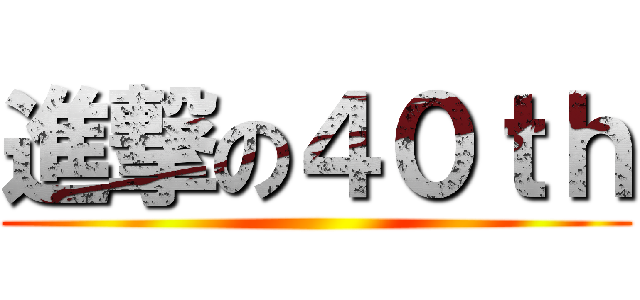 進撃の４０ｔｈ ()