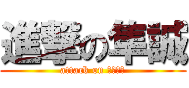 進撃の隼誠 (attack on としくん)