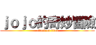 ｊｏｊｏ的奇妙冒險 (attack on titan)