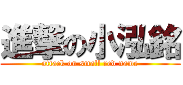 進撃の小泓銘 (attack on small red name)