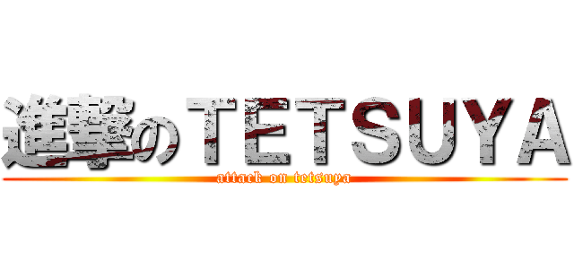 進撃のＴＥＴＳＵＹＡ (attack on tetsuya)
