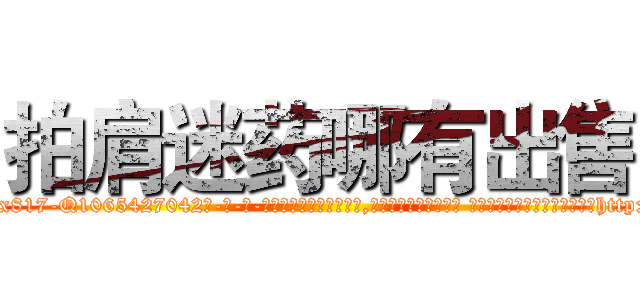 拍肩迷药哪有出售 (拍肩迷药哪有出售【电-话151x68344x817-Q1065427042元-吉-药-业】我们做的是长期生意,靠的是老客户长期支持 拍肩迷药哪有出售在发表了一篇http://sngk.net/1rORwt

参考消息网我们做的是长期生意,靠的是老客户长期支持也许我们早该意识到，就连鲍勃·霍斯金斯（金球奖戏剧类电影男主角 
)