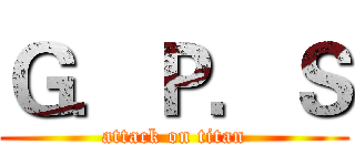 Ｇ．Ｐ．Ｓ (attack on titan)