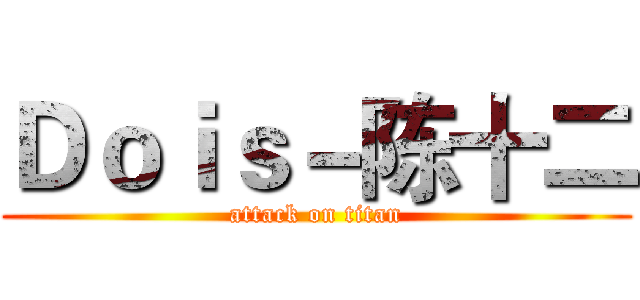 Ｄｏｉｓ－陈十二 (attack on titan)