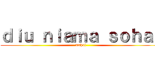 ｄｉｕ ｎｉａｍａ ｓｏｈａｉ (mahai)