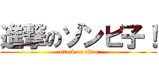 進撃のゾンビ子！ (attack on titan)