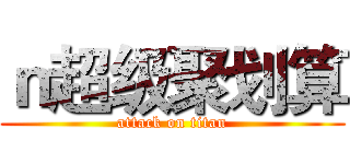 ｎ超级聚划算 (attack on titan)