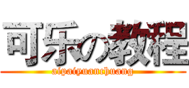 可乐の教程 (aipaiyuanchuang)