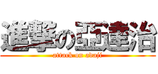 進撃の亞達治 (attack on adaji)