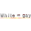 Ｗｈｉｔｅ ＝ ｇａｙ (ggez)