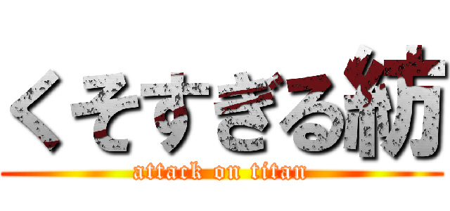 くそすぎる紡 (attack on titan)