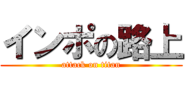 インポの路上 (attack on titan)