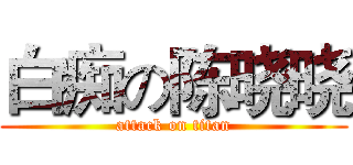 白痴の陈晓晓 (attack on titan)