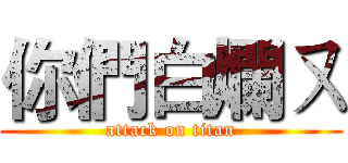 你們白爛ㄡ (attack on titan)