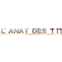 Ｌ'ＡＮＡＴ ＤＥＳ ＴＩＴＡＮＳ (attack on titan)