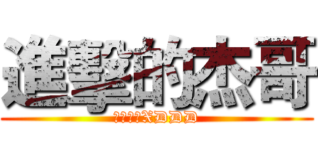 進擊的杰哥 (杰哥不要XDDD)