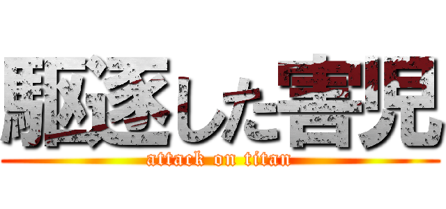 駆逐した害児 (attack on titan)