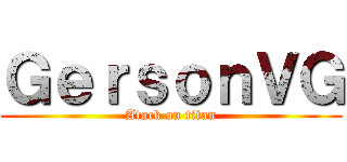 ＧｅｒｓｏｎＶＧ (Atack on titan)