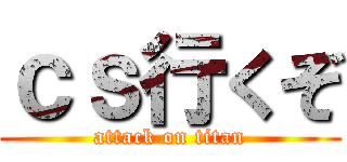 ｃｓ行くぞ (attack on titan)