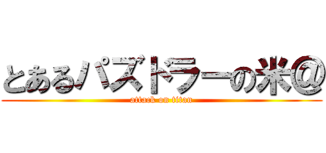 とあるパズドラーの米＠ (attack on titan)