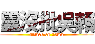 靈沒批吳賴 (attack on titan)