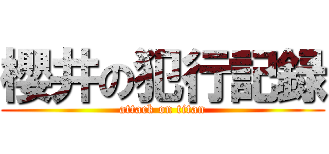 櫻井の犯行記録 (attack on titan)