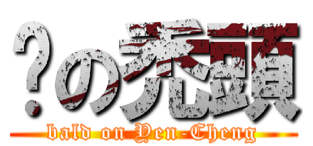 彥の禿頭 (bald on Yen-Cheng)