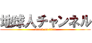 地球人チャンネル (attack on titan)