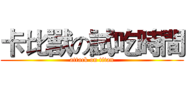 卡比獸の試吃時間 (attack on titan)