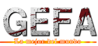 ＧＥＦＡ (La mejor del mundo)