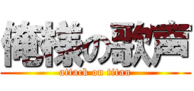 俺様の歌声 (attack on titan)