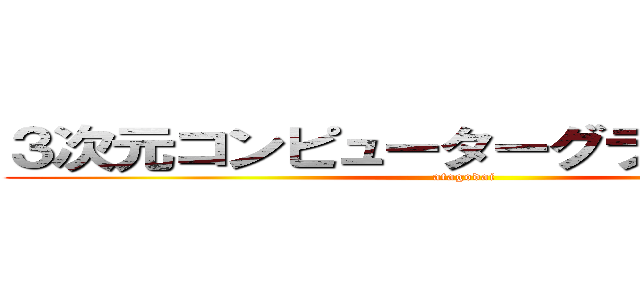３次元コンピューターグラフィックス (atagodai)