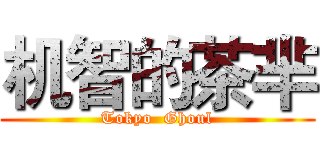 机智的茶芈 (Tokyo  Ghoul)