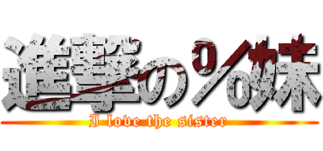 進撃の％妹 (I love the sister)