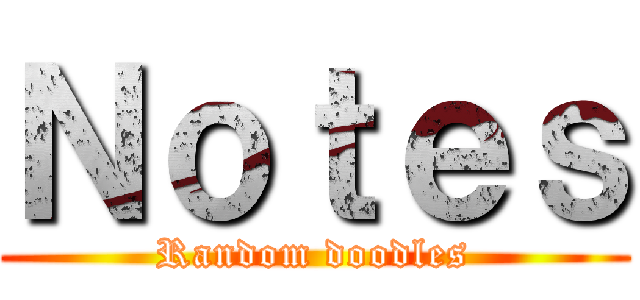Ｎｏｔｅｓ (Random doodles)