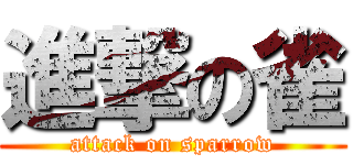 進撃の雀 (attack on sparrow)