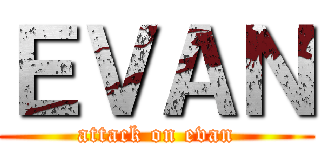 ＥＶＡＮ (attack on evan)
