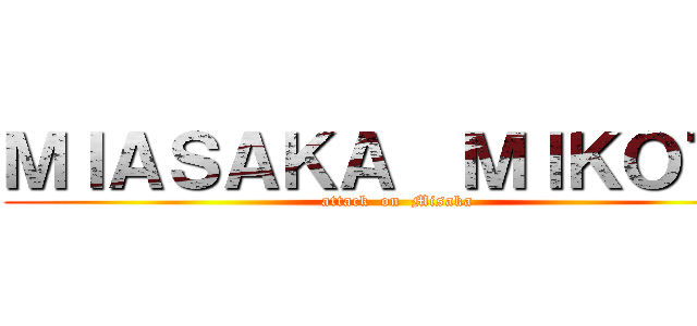 ＭＩＡＳＡＫＡ  ＭＩＫＯＴＯ (attack  on  Misaka)