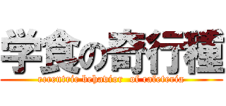 学食の奇行種 (eccentric behavior  of cafeteria)