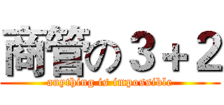 商管の３＋２ (anything is impossible)